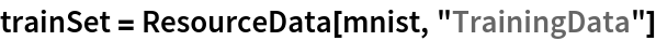 trainSet = ResourceData[mnist, "TrainingData"]