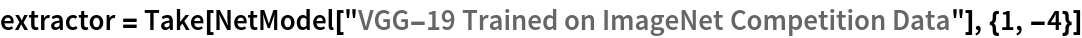 extractor = Take[NetModel[
   "VGG-19 Trained on ImageNet Competition Data"], {1, -4}]