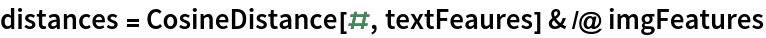 distances = CosineDistance[#, textFeaures] & /@ imgFeatures
