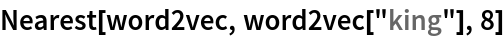 Nearest[word2vec, word2vec["king"], 8]